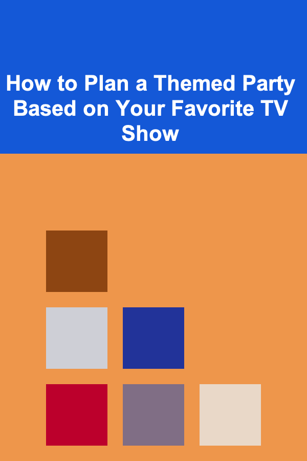 How to Plan a Themed Party Based on Your Favorite TV Show