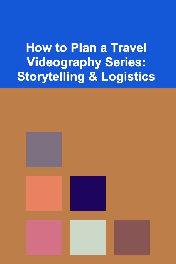 How to Plan a Travel Videography Series: Storytelling & Logistics