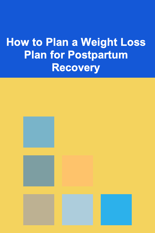 How to Plan a Weight Loss Plan for Postpartum Recovery