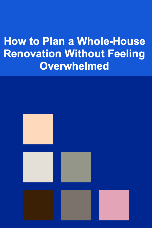 How to Plan a Whole-House Renovation Without Feeling Overwhelmed
