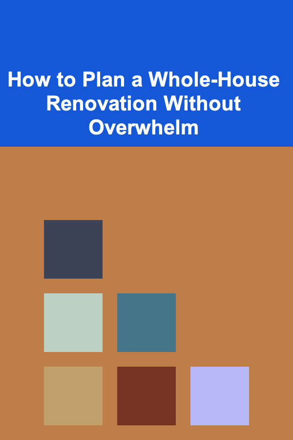 How to Plan a Whole-House Renovation Without Overwhelm