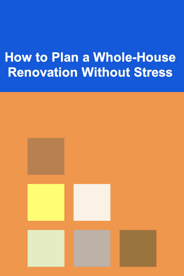 How to Plan a Whole-House Renovation Without Stress