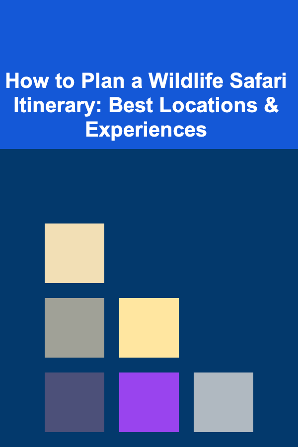 How to Plan a Wildlife Safari Itinerary: Best Locations & Experiences