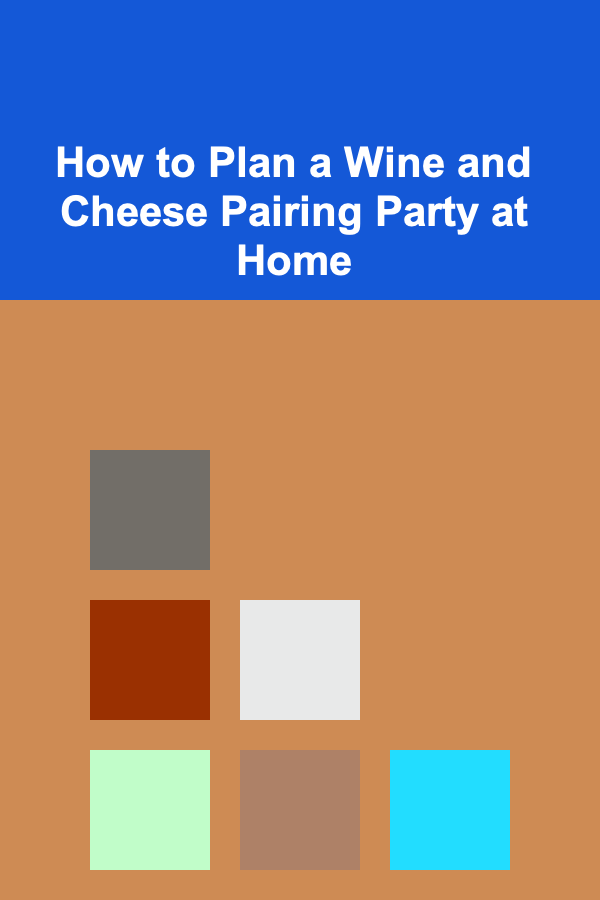 How to Plan a Wine and Cheese Pairing Party at Home