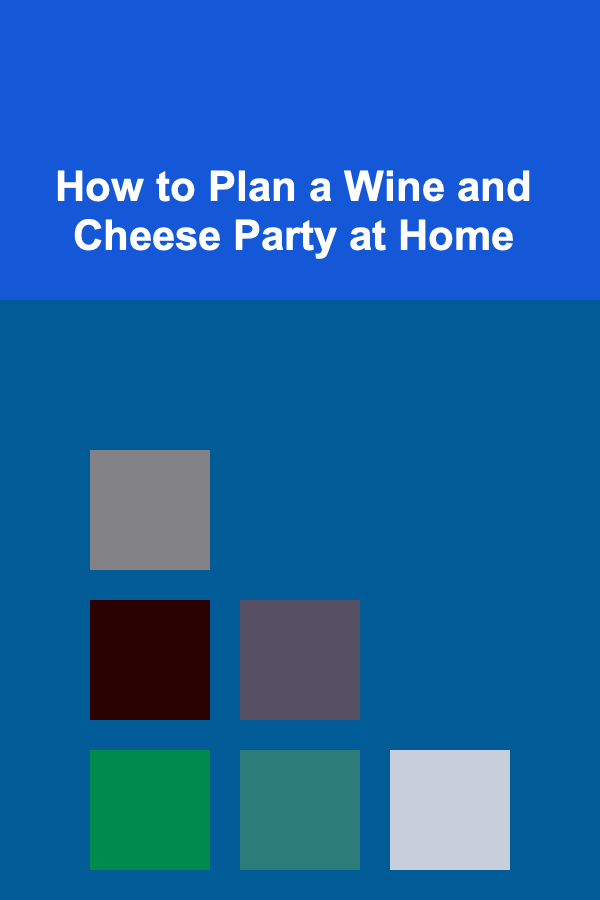 How to Plan a Wine and Cheese Party at Home