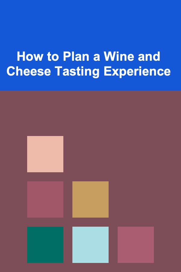 How to Plan a Wine and Cheese Tasting Experience