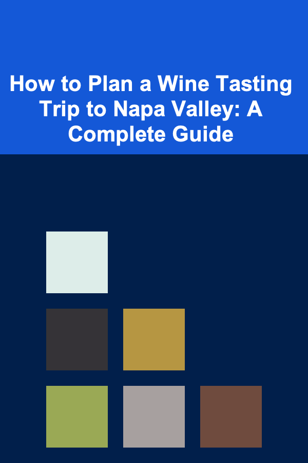 How to Plan a Wine Tasting Trip to Napa Valley: A Complete Guide
