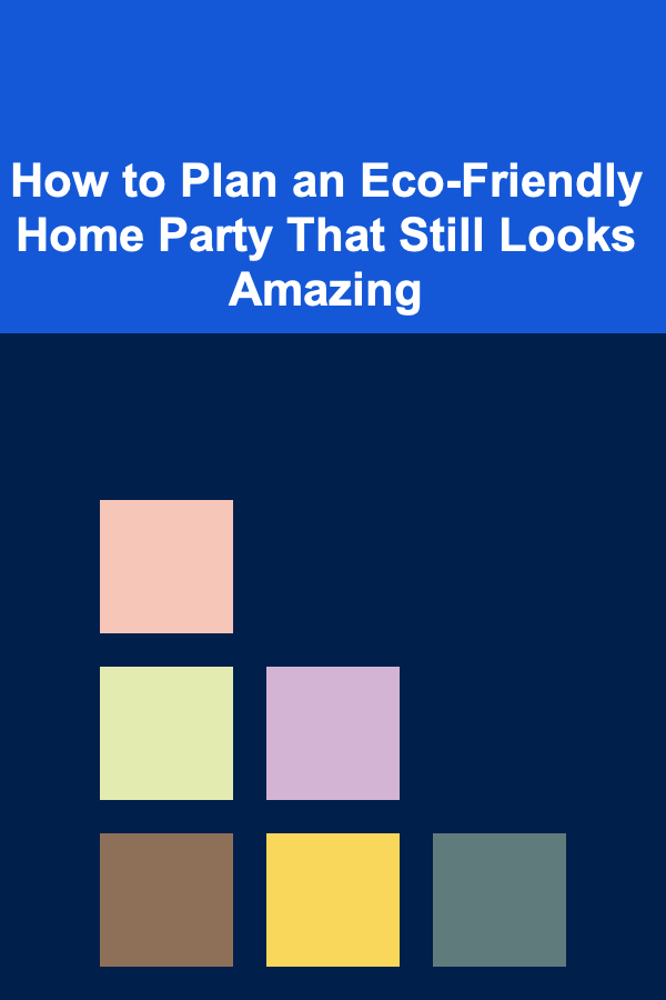 How to Plan an Eco-Friendly Home Party That Still Looks Amazing