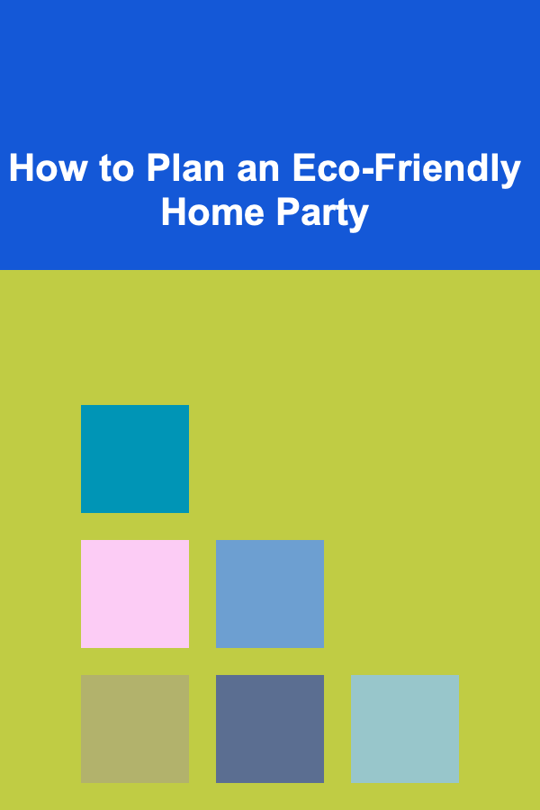 How to Plan an Eco-Friendly Home Party