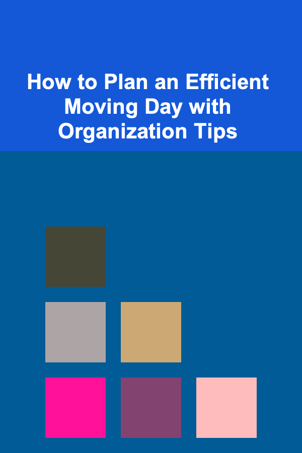 How to Plan an Efficient Moving Day with Organization Tips