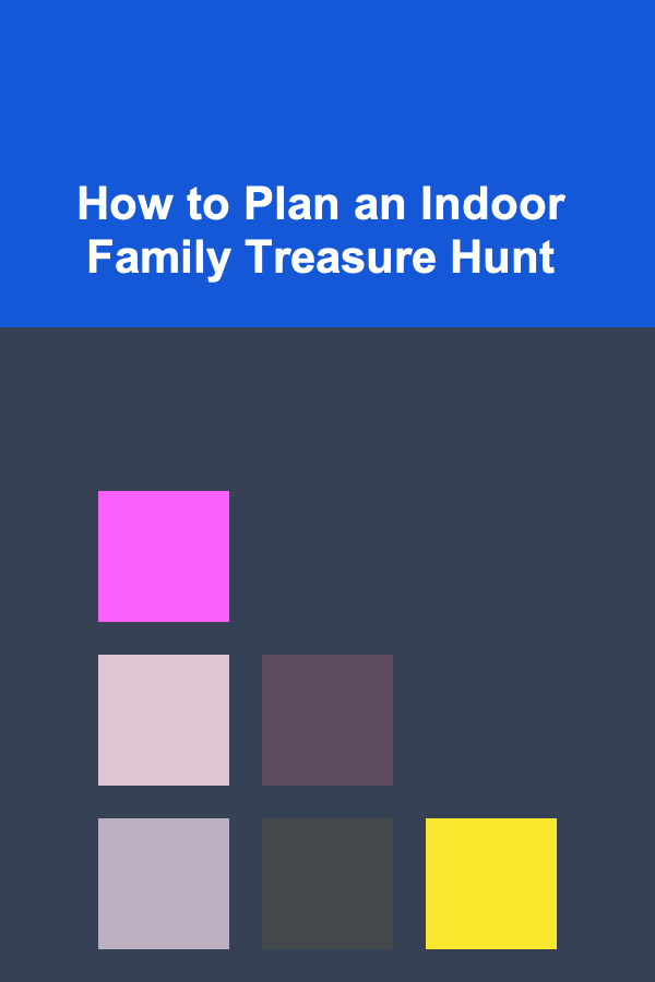 How to Plan an Indoor Family Treasure Hunt