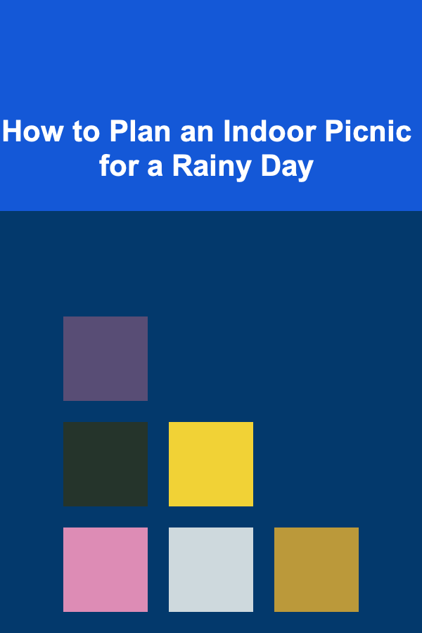 How to Plan an Indoor Picnic for a Rainy Day