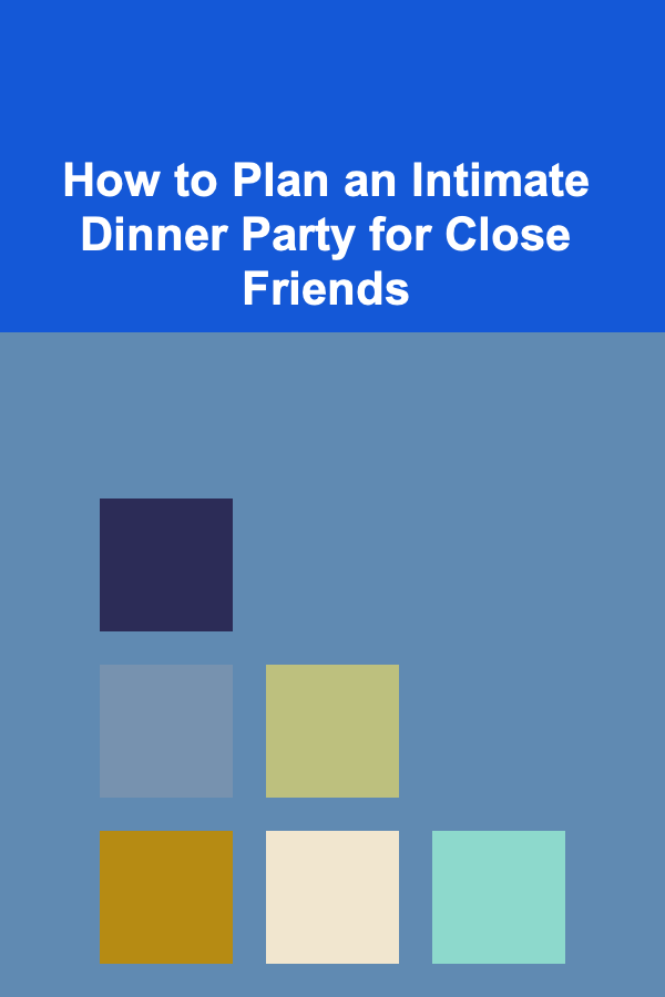 How to Plan an Intimate Dinner Party for Close Friends