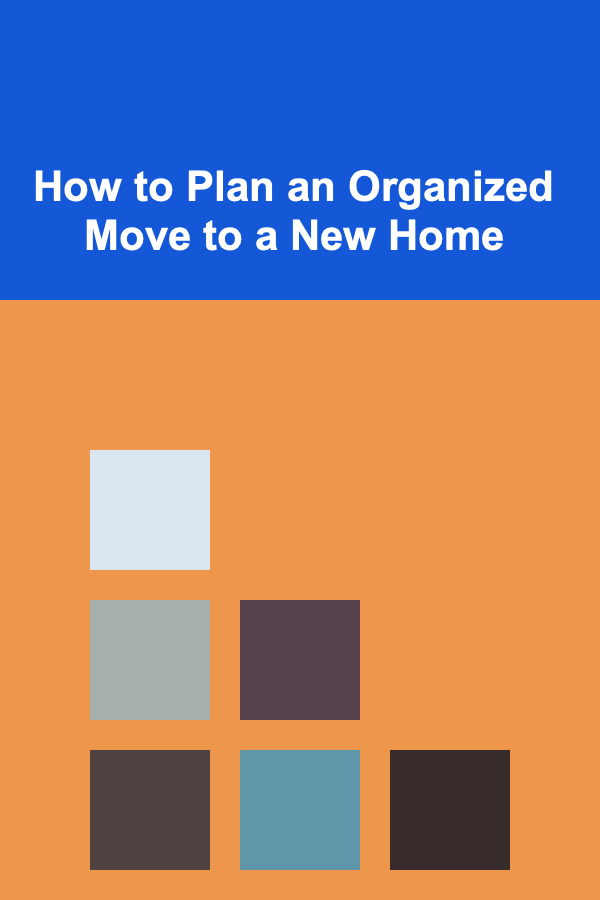 How to Plan an Organized Move to a New Home