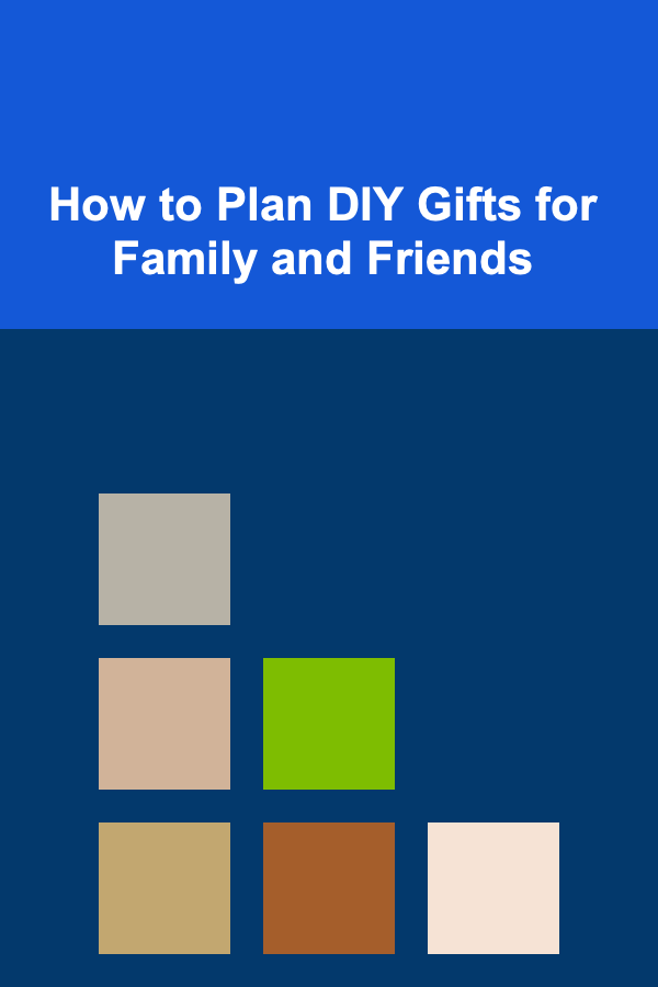 How to Plan DIY Gifts for Family and Friends