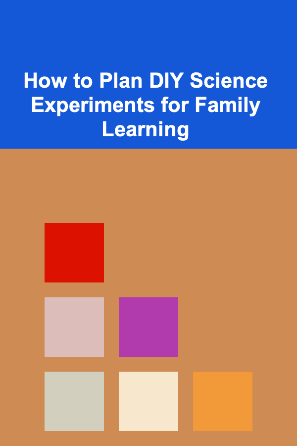 How to Plan DIY Science Experiments for Family Learning