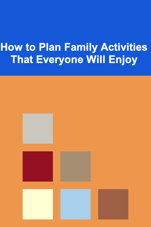How to Plan Family Activities That Everyone Will Enjoy