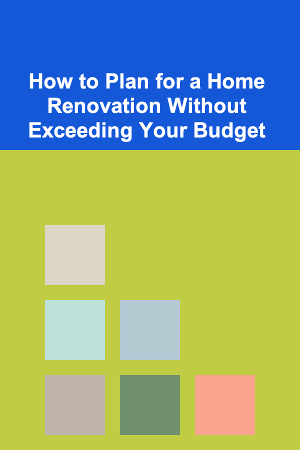 How to Plan for a Home Renovation Without Exceeding Your Budget