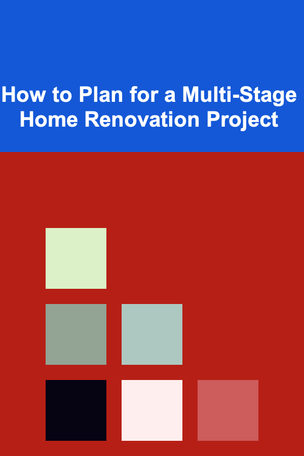 How to Plan for a Multi-Stage Home Renovation Project