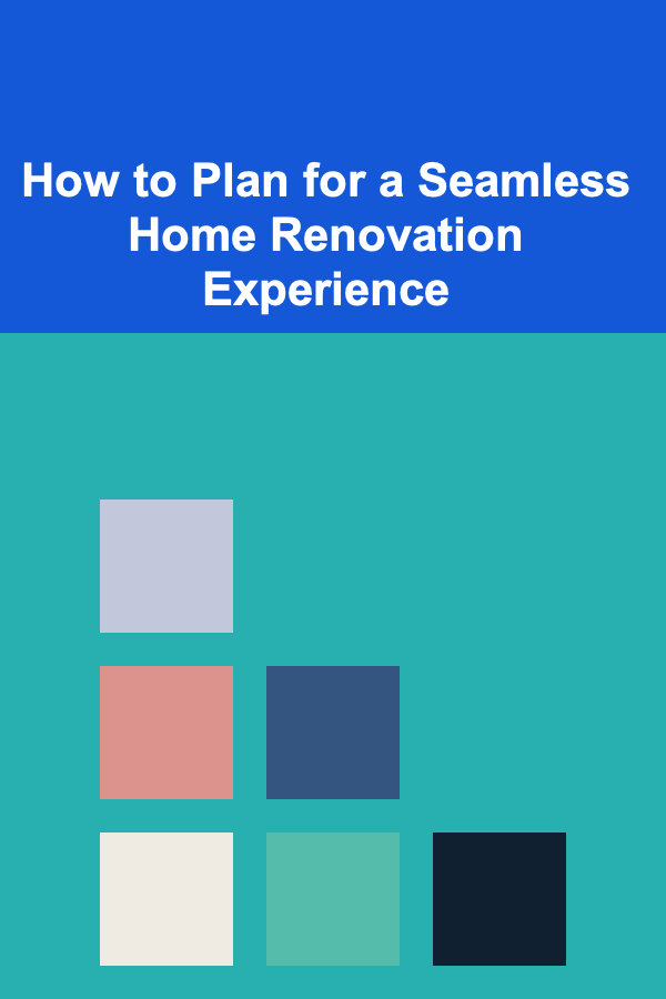 How to Plan for a Seamless Home Renovation Experience