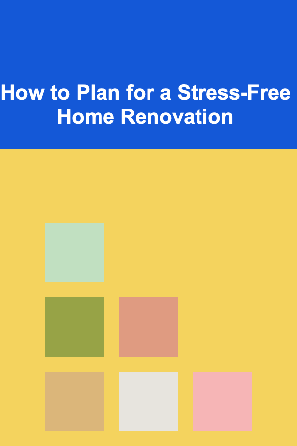 How to Plan for a Stress-Free Home Renovation