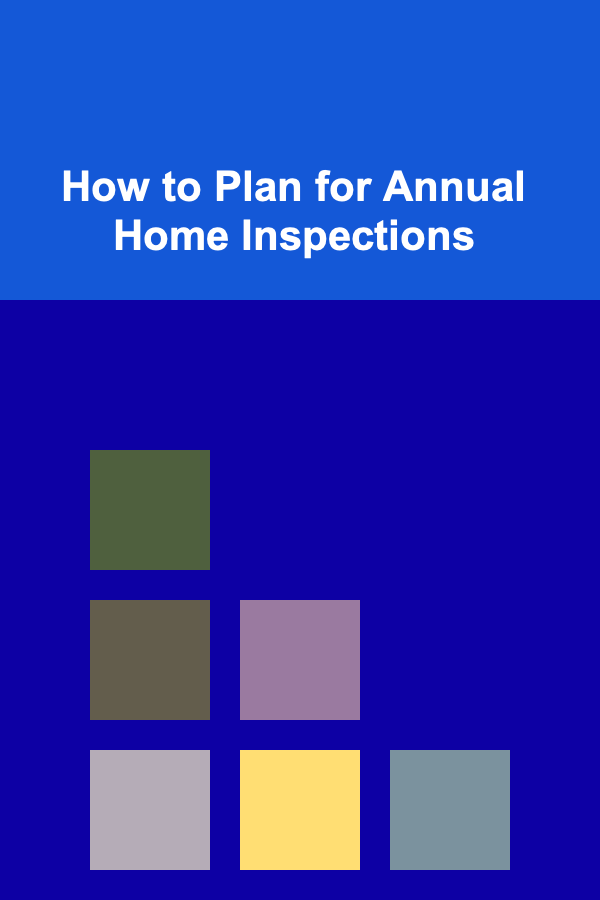 How to Plan for Annual Home Inspections