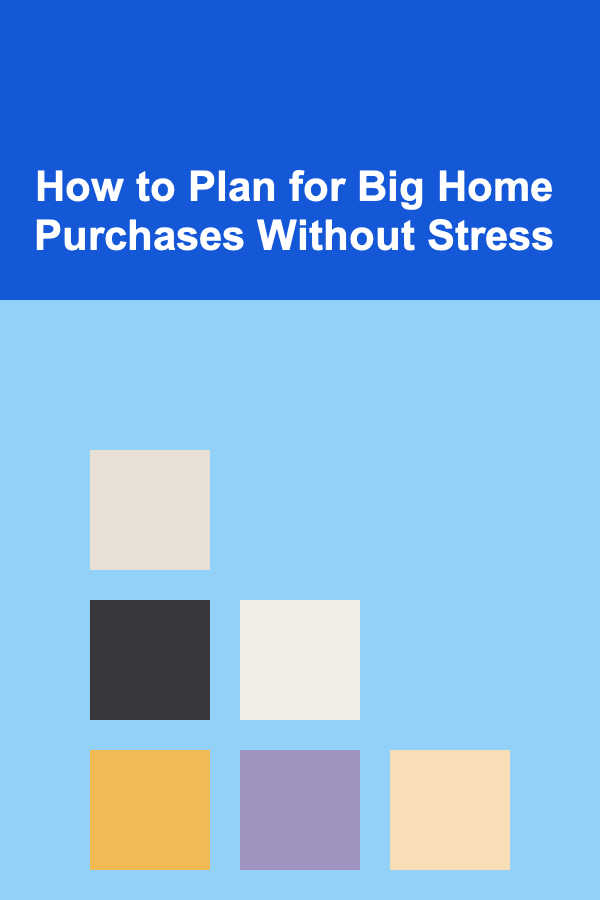 How to Plan for Big Home Purchases Without Stress