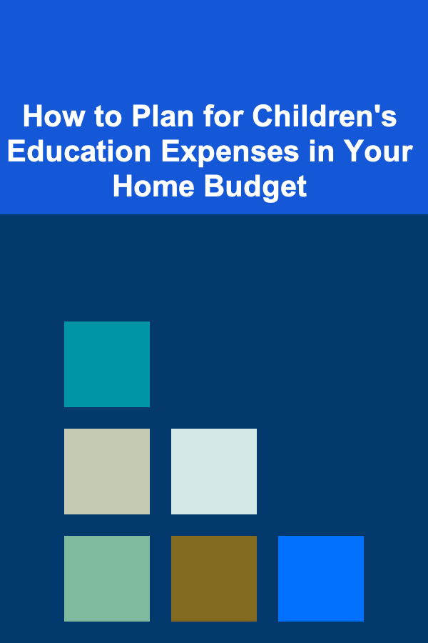 How to Plan for Children's Education Expenses in Your Home Budget