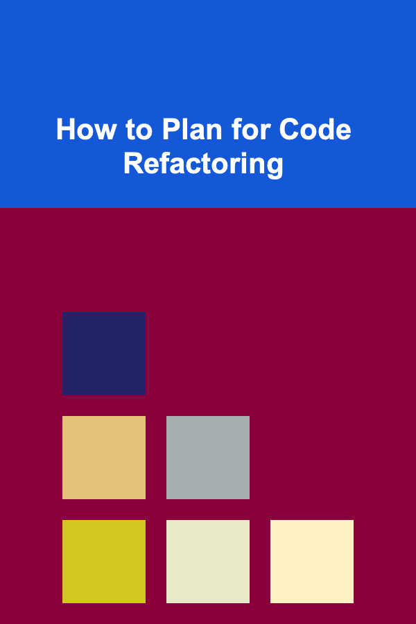 How to Plan for Code Refactoring