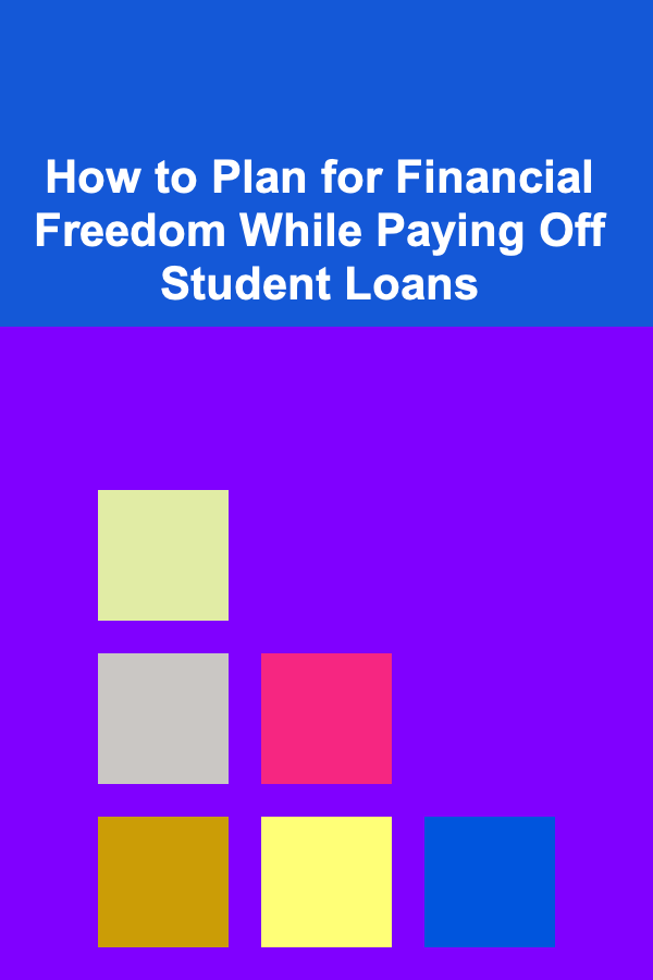 How to Plan for Financial Freedom While Paying Off Student Loans