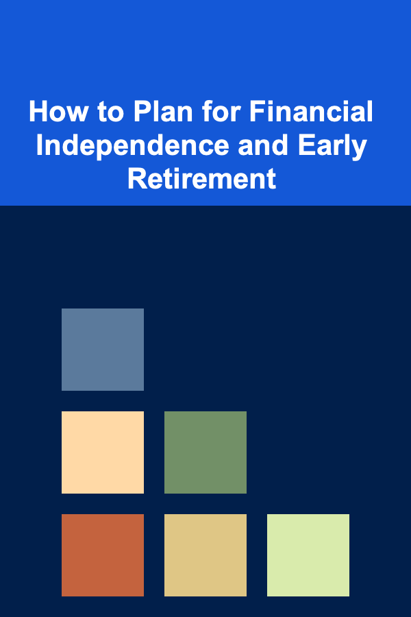 How to Plan for Financial Independence and Early Retirement