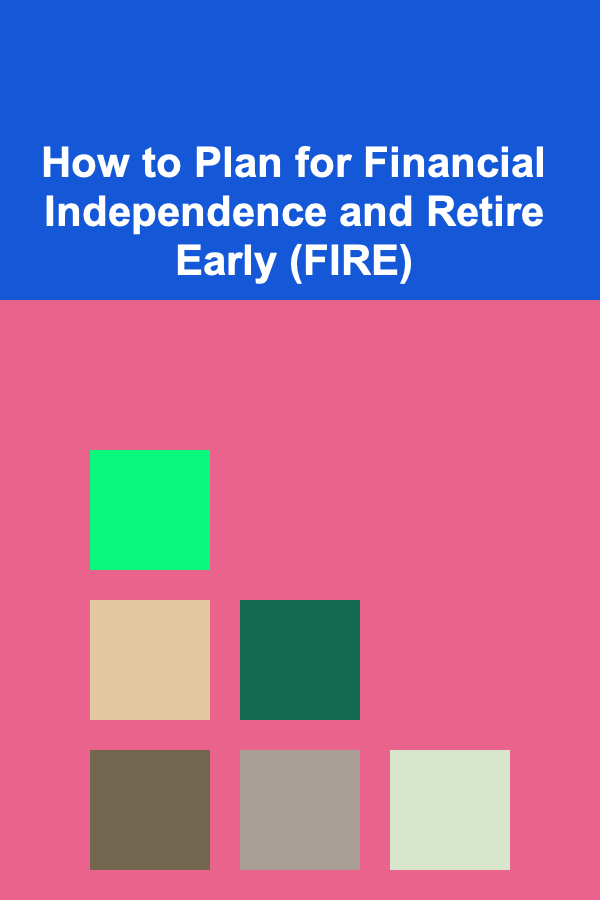 How to Plan for Financial Independence and Retire Early (FIRE)