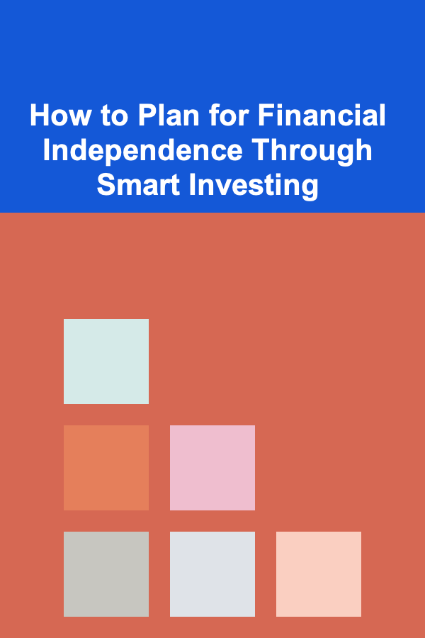 How to Plan for Financial Independence Through Smart Investing