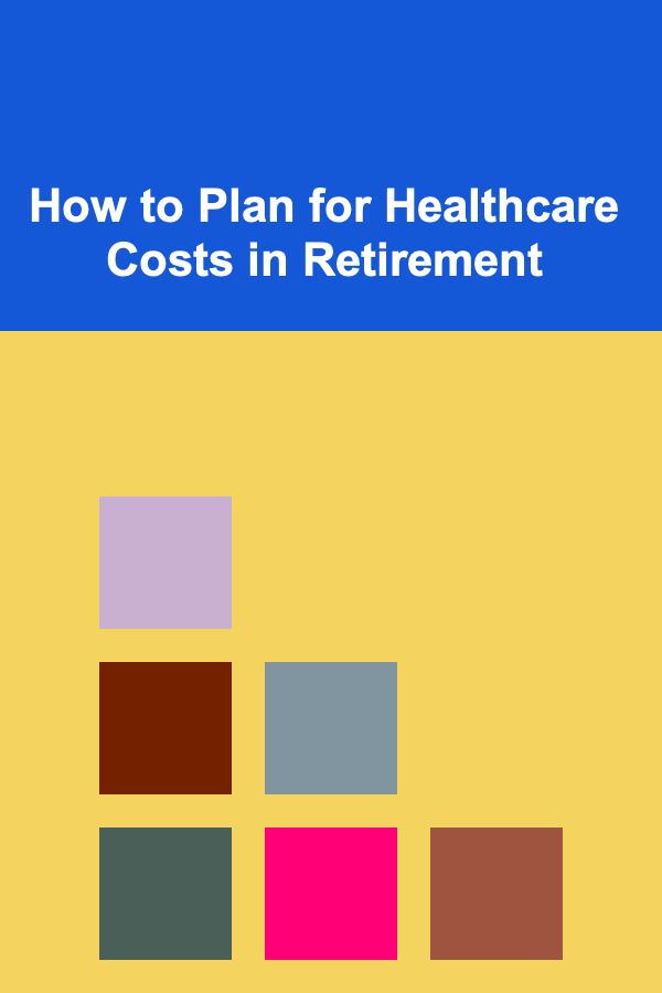How to Plan for Healthcare Costs in Retirement