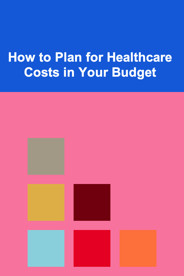 How to Plan for Healthcare Costs in Your Budget