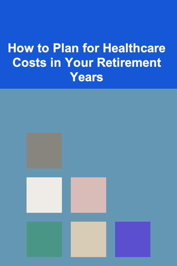 How to Plan for Healthcare Costs in Your Retirement Years