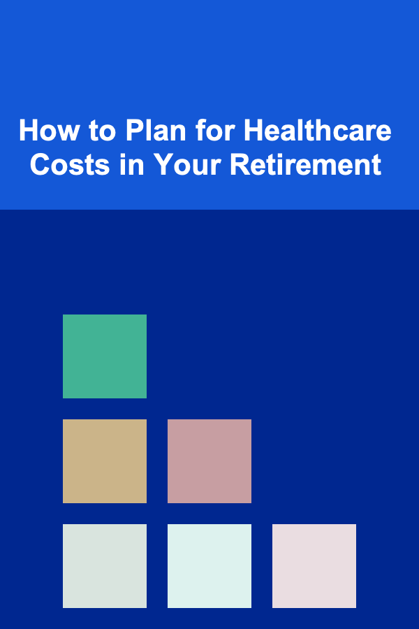 How to Plan for Healthcare Costs in Your Retirement