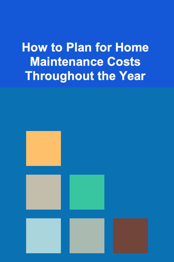How to Plan for Home Maintenance Costs Throughout the Year
