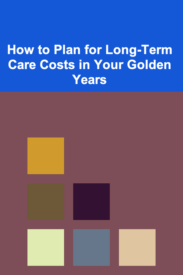 How to Plan for Long-Term Care Costs in Your Golden Years
