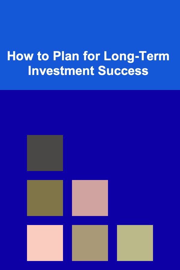 How to Plan for Long-Term Investment Success