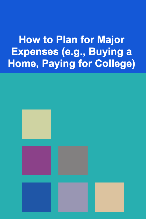 How to Plan for Major Expenses (e.g., Buying a Home, Paying for College)