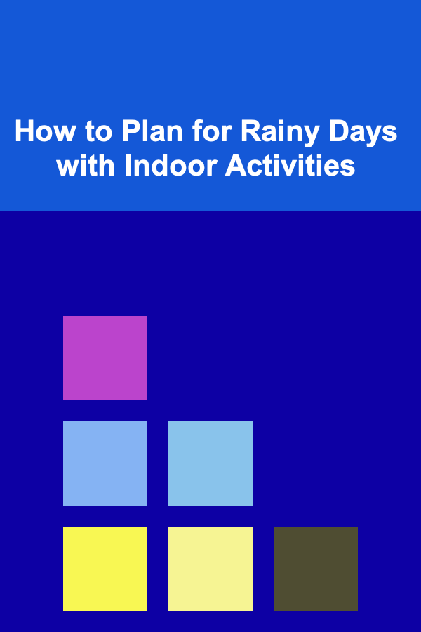 How to Plan for Rainy Days with Indoor Activities