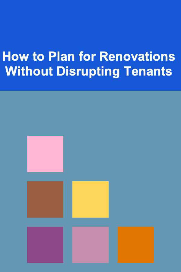 How to Plan for Renovations Without Disrupting Tenants
