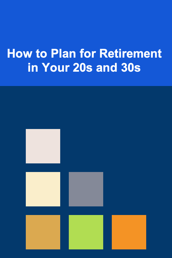 How to Plan for Retirement in Your 20s and 30s