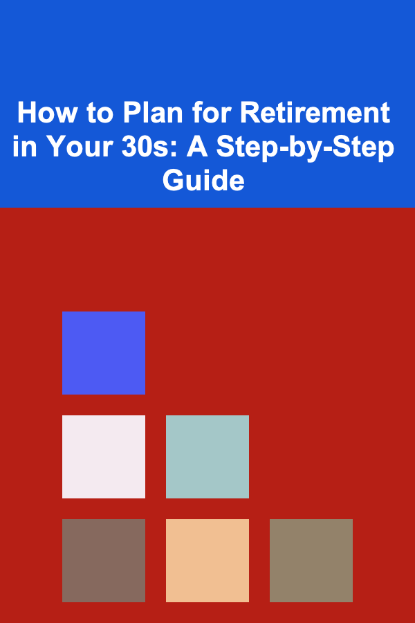 How to Plan for Retirement in Your 30s: A Step-by-Step Guide