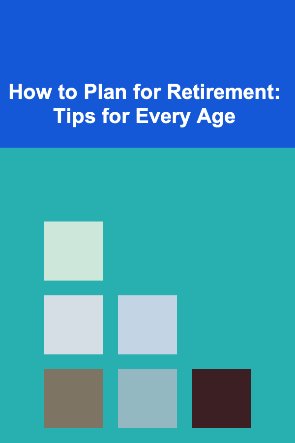 How to Plan for Retirement: Tips for Every Age