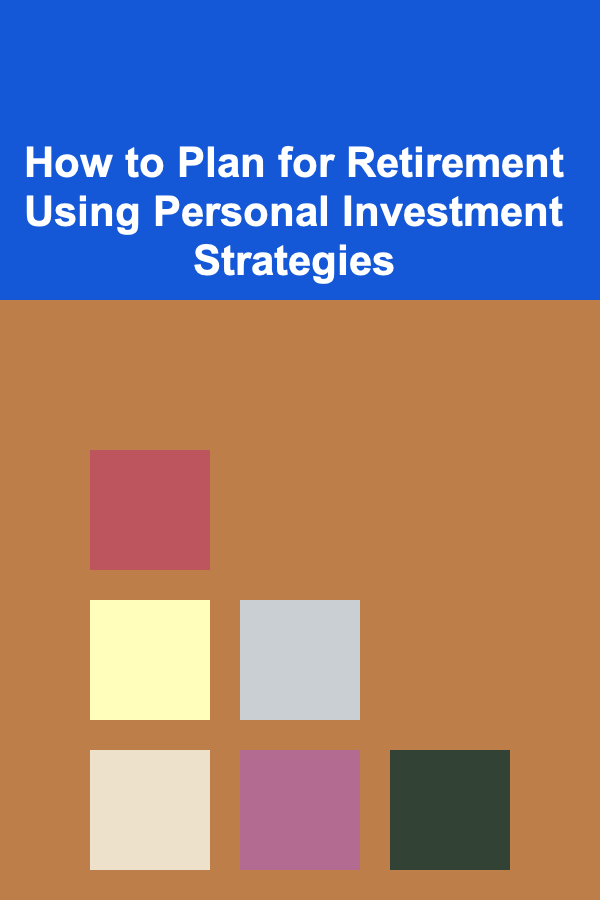 How to Plan for Retirement Using Personal Investment Strategies