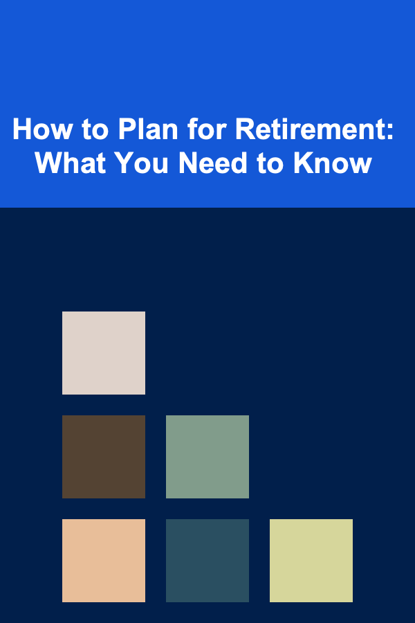 How to Plan for Retirement: What You Need to Know