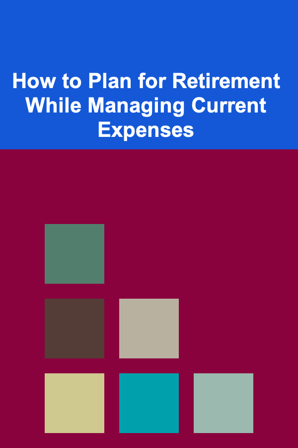 How to Plan for Retirement While Managing Current Expenses