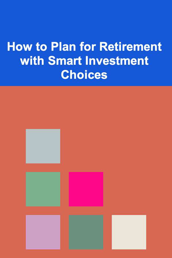 How to Plan for Retirement with Smart Investment Choices